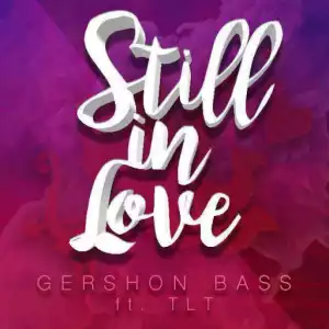 Gershon Bass - Still In Love ft. TLT